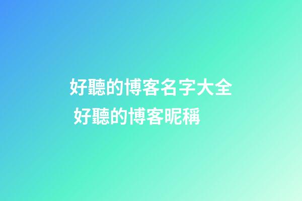 好聽的博客名字大全 好聽的博客昵稱